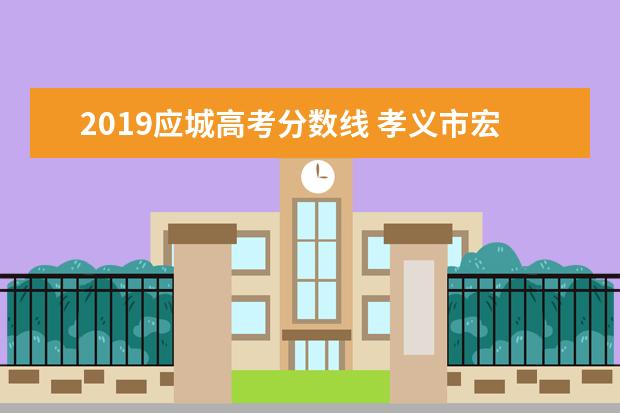 2019应城高考分数线 孝义市宏达中学一本上线率