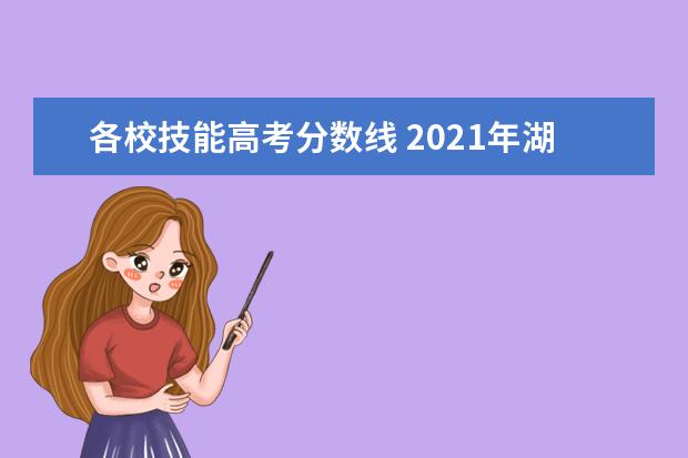 各校技能高考分数线 2021年湖北技能高考各学校分数线