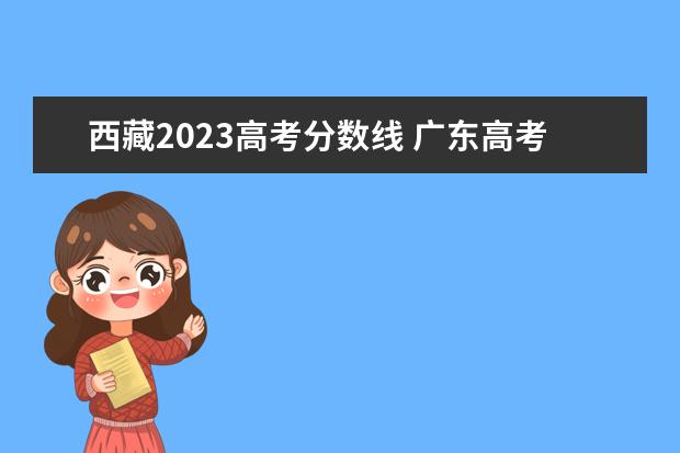 西藏2023高考分数线 广东高考分数线2023