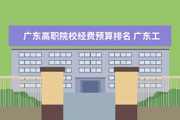 广东高职院校经费预算排名 广东工业大学经费