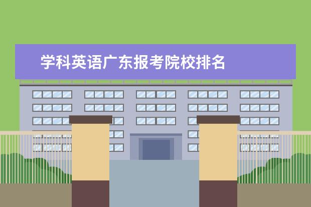 学科英语广东报考院校排名 
  扩展资料