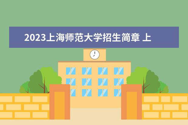 2023上海师范大学招生简章 上海师范大学有什么专业
