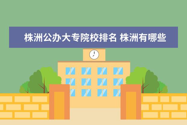 株洲公办大专院校排名 株洲有哪些大学及大专院校