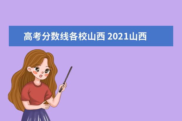 高考分数线各校山西 2021山西高考分数线