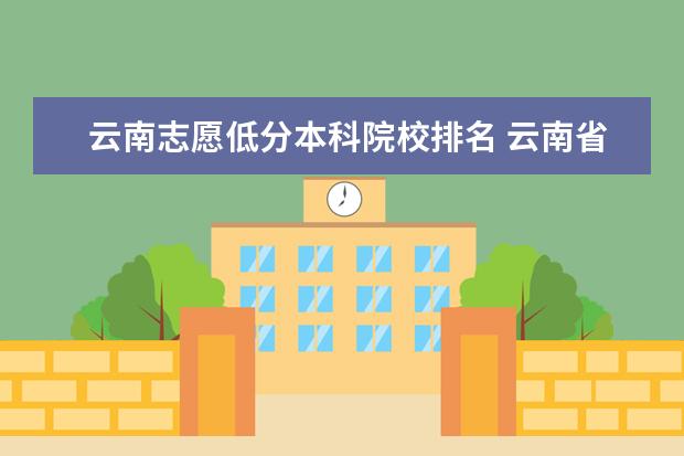 云南志愿低分本科院校排名 云南省本科学校有些?