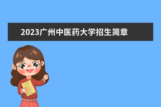 2023广州中医药大学招生简章 广州中医药大学有什么专业