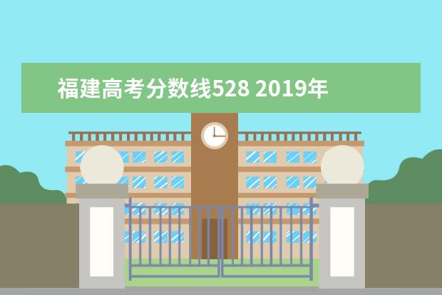 福建高考分数线528 2019年去年高考分数线最低是多少