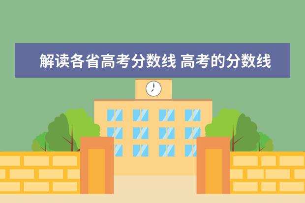 解读各省高考分数线 高考的分数线在什么时候划定?为什么各个省份分数不...