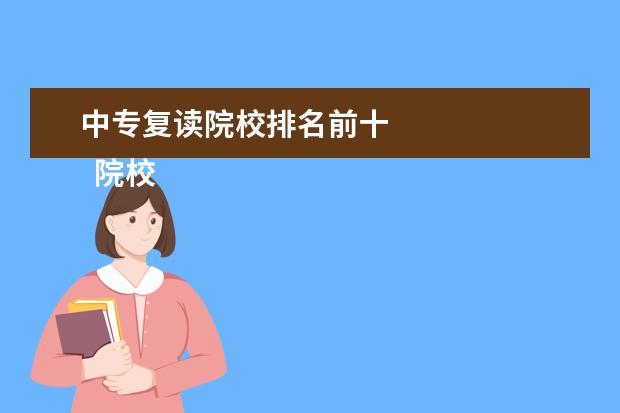 中专复读院校排名前十 
  院校专业：
  <br/>