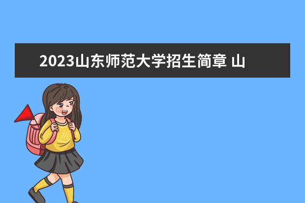 2023山东师范大学招生简章 山东师范大学有什么专业