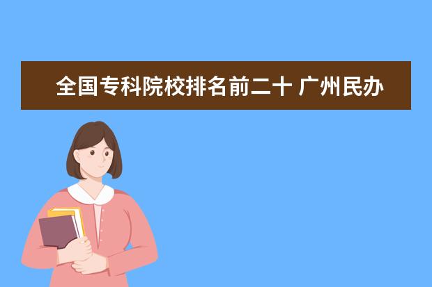 全国专科院校排名前二十 广州民办大专院校排名