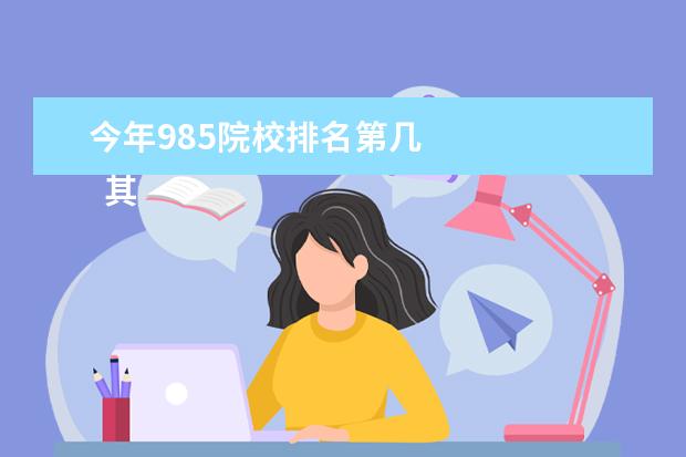 今年985院校排名第几 
  其他信息：
  <br/>