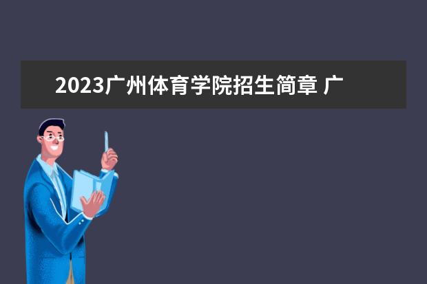 2023广州体育学院招生简章 广州体育学院有什么专业