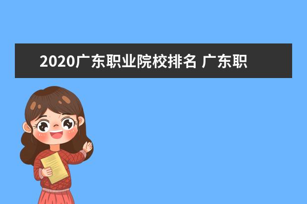 2020广东职业院校排名 广东职业技术学院排名前十