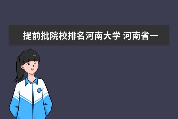 提前批院校排名河南大学 河南省一本大学有哪些?