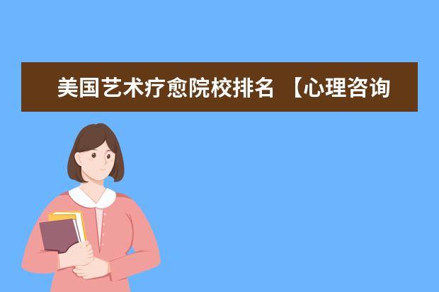 美国艺术疗愈院校排名 【心理咨询】艺术疗愈—艺术治疗有哪些?