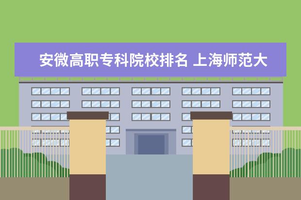 安微高职专科院校排名 上海师范大学是一本还是二本?