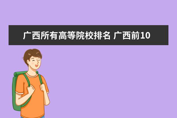 广西所有高等院校排名 广西前10名的专科学校是什么?