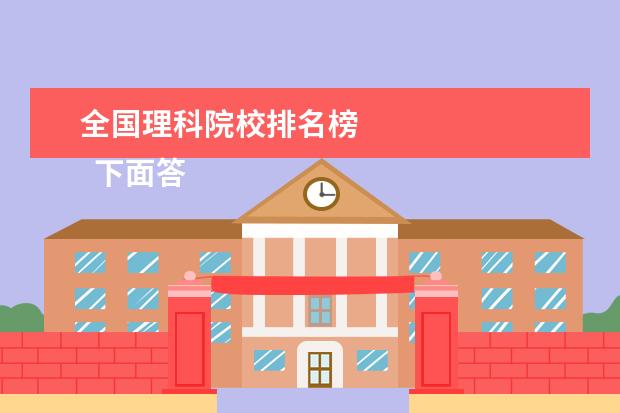 全国理科院校排名榜 
  下面答主从这两个方面来分享一下相关大学的排名：