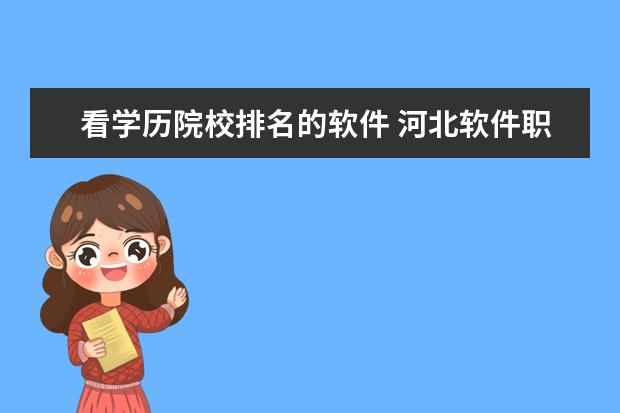 看学历院校排名的软件 河北软件职业技术学院怎么样在河北排名第几?最好专...