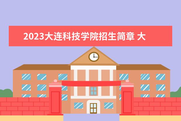 2023大连科技学院招生简章 大连科技学院有什么专业