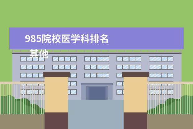 985院校医学科排名 
  其他信息：
  <br/>