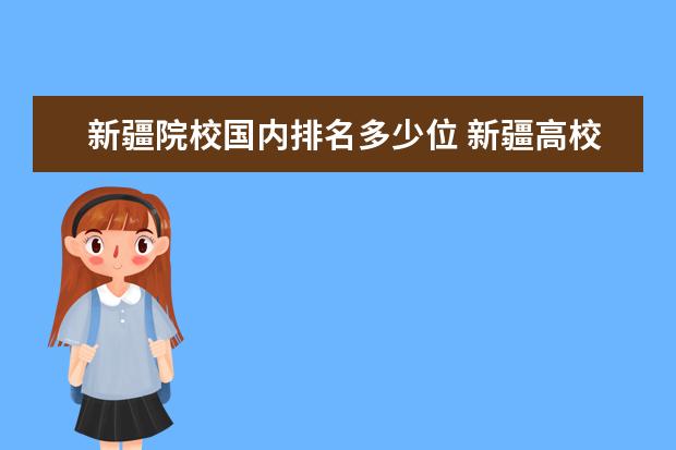 新疆院校国内排名多少位 新疆高校排名2022最新排名