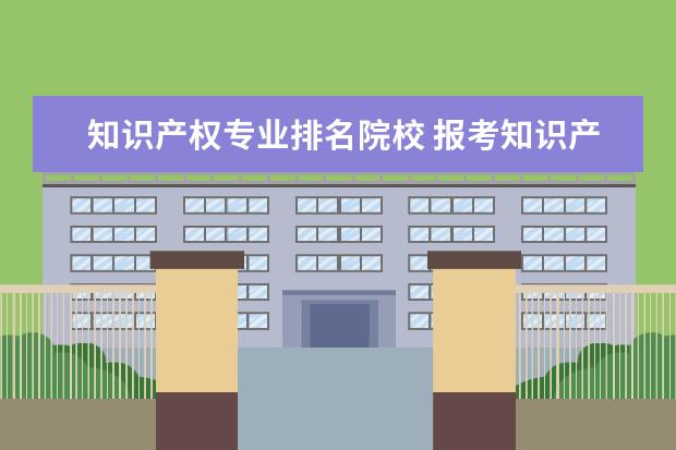 知识产权专业排名院校 报考知识产权专业,哪些学校比较好?