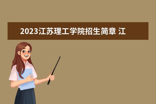 2023江苏理工学院招生简章 江苏理工学院有什么专业