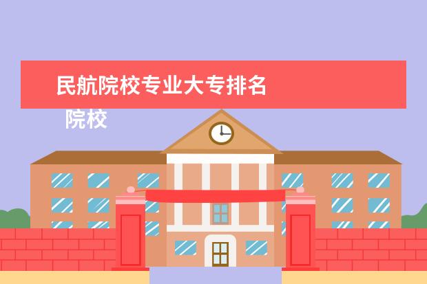 民航院校专业大专排名 
  院校专业：
  <br/>