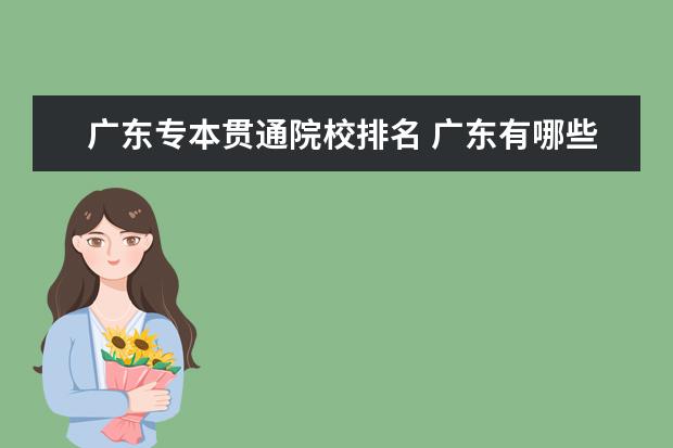 广东专本贯通院校排名 广东有哪些专本连读或专接本的学校?