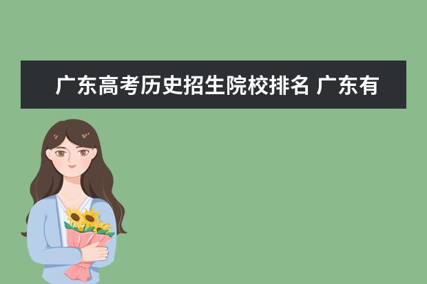 广东高考历史招生院校排名 广东有哪些比较好的大学?去年的录取分数线是多少呢?...