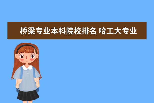 桥梁专业本科院校排名 哈工大专业排名