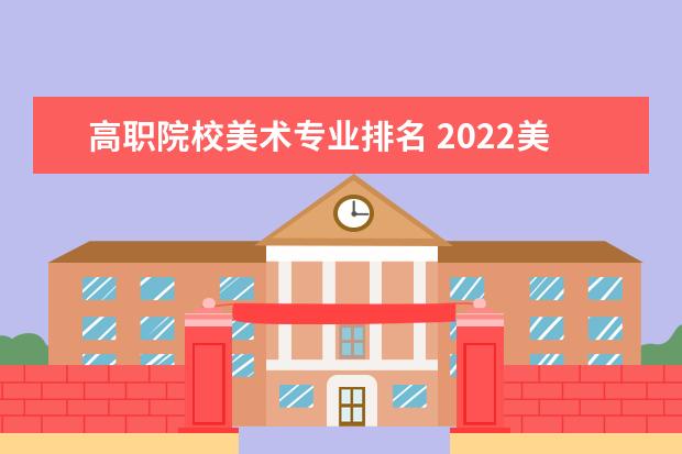 高职院校美术专业排名 2022美术类专科学校有哪些 最好的高职院校名单 - 百...