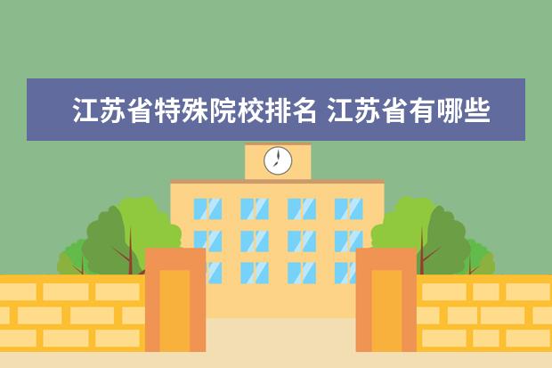 江苏省特殊院校排名 江苏省有哪些大学排名一览表