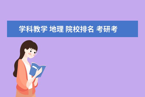 学科教学 地理 院校排名 考研考学科教学(地理),这专业怎样