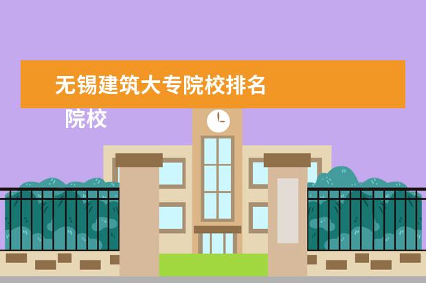 无锡建筑大专院校排名 
  院校专业：
  <br/>