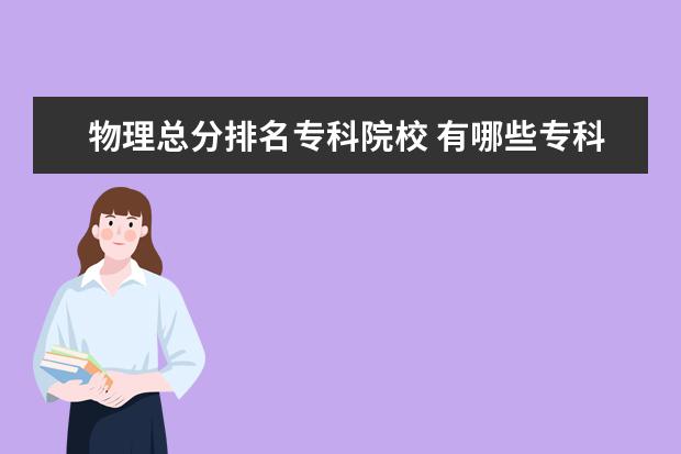 物理总分排名专科院校 有哪些专科开设物理学?