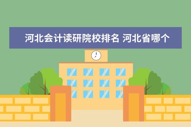 河北会计读研院校排名 河北省哪个学校的会计专业好