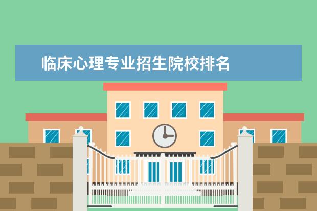 临床心理专业招生院校排名 
  院校专业：
  <br/>