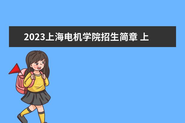 2023上海电机学院招生简章 上海电机学院有什么专业