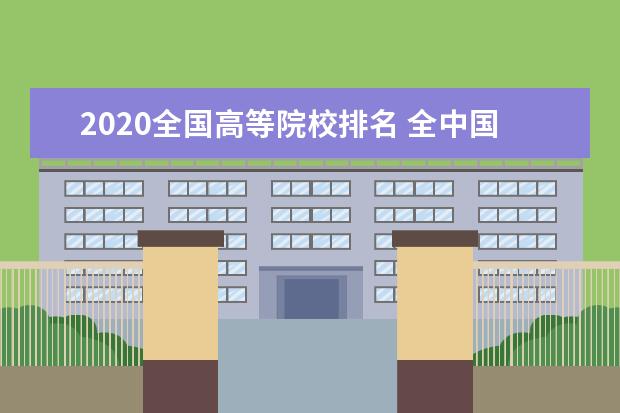 2020全国高等院校排名 全中国所有的大学排名