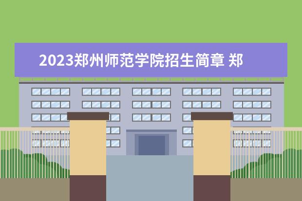 2023郑州师范学院招生简章 郑州师范学院有什么专业