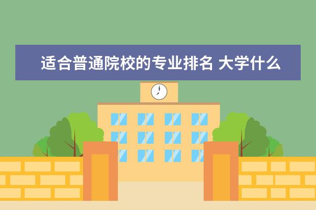 适合普通院校的专业排名 大学什么专业好?