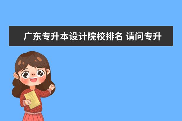 广东专升本设计院校排名 请问专升本的学校有哪些?