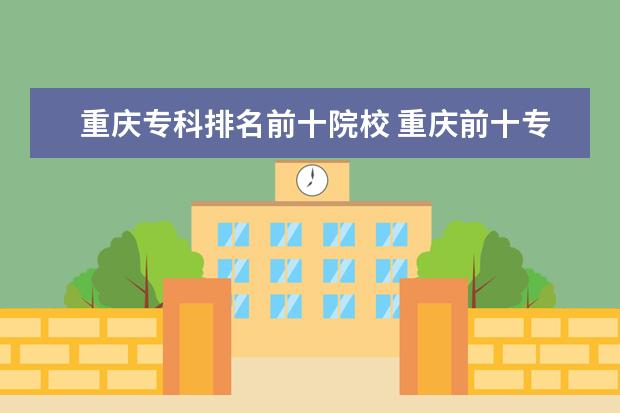 重庆专科排名前十院校 重庆前十专科大学排名