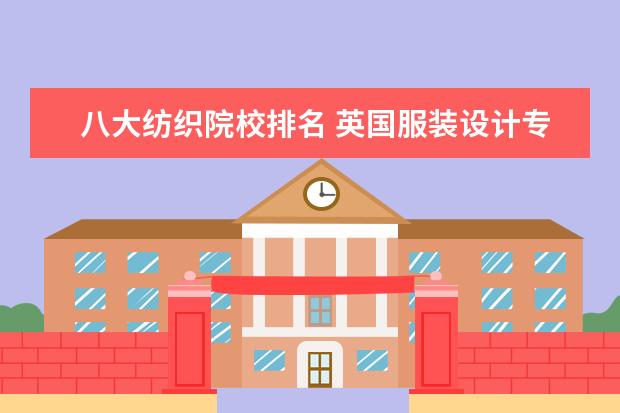 八大纺织院校排名 英国服装设计专业有哪些好学院