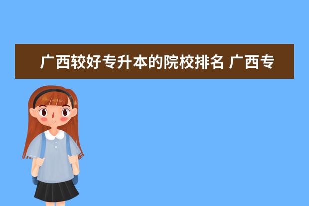 广西较好专升本的院校排名 广西专升本有哪些大学?