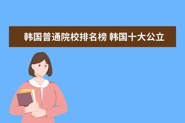 韩国普通院校排名榜 韩国十大公立大学