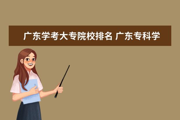 广东学考大专院校排名 广东专科学校排名?